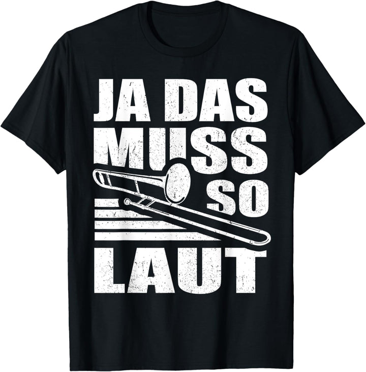 Ja das muss so laut - Posaunen Spieler Posaunisten Posaune T-Shirt