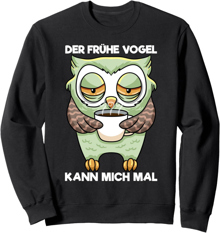 Eule Der Frühe Vogel kann mich mal Morgenmuffel Eulen Kaffee Sweatshirt