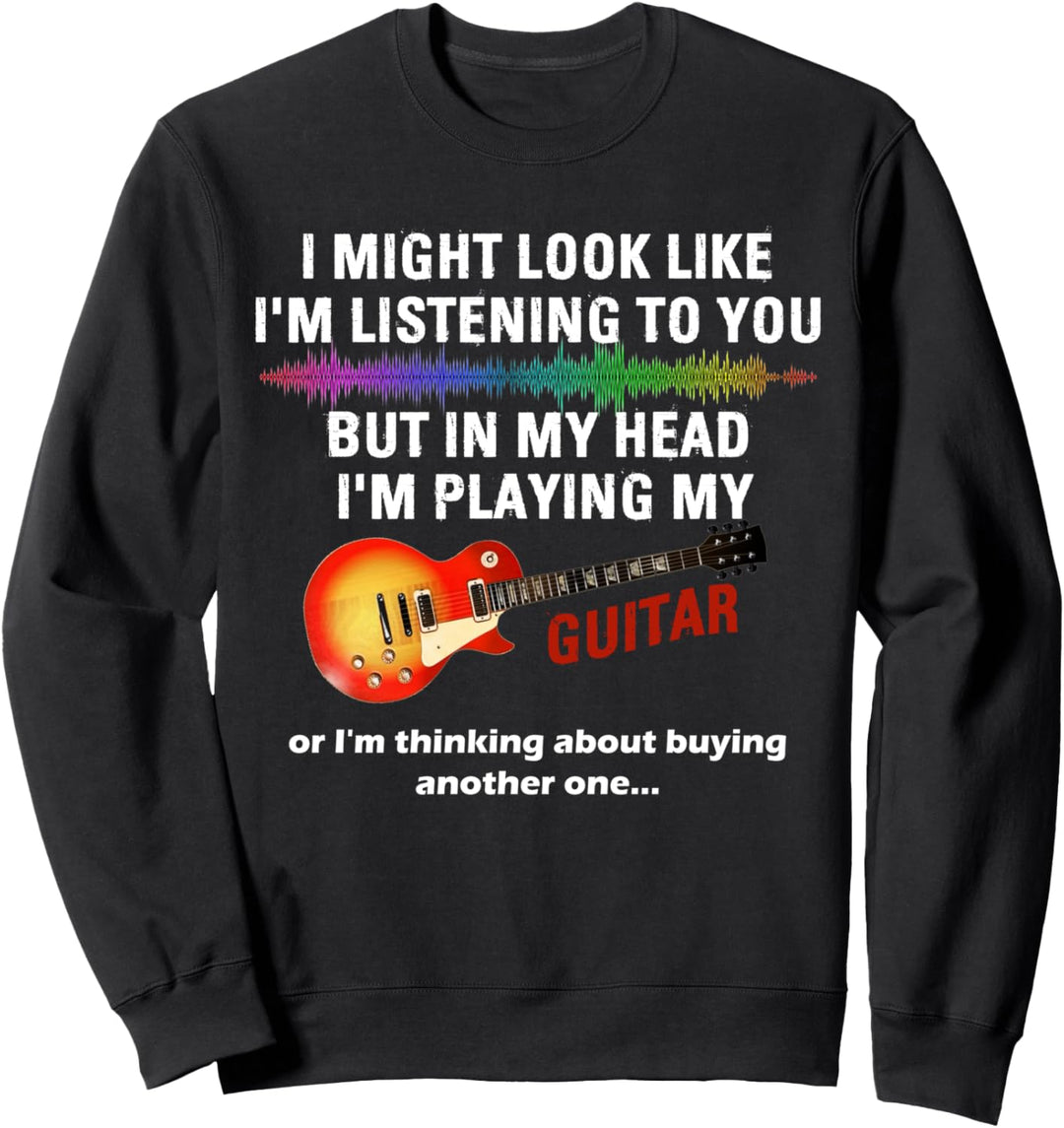 I Might Look Like I'm Listening To You - Funny Guitar Lover Sweatshirt