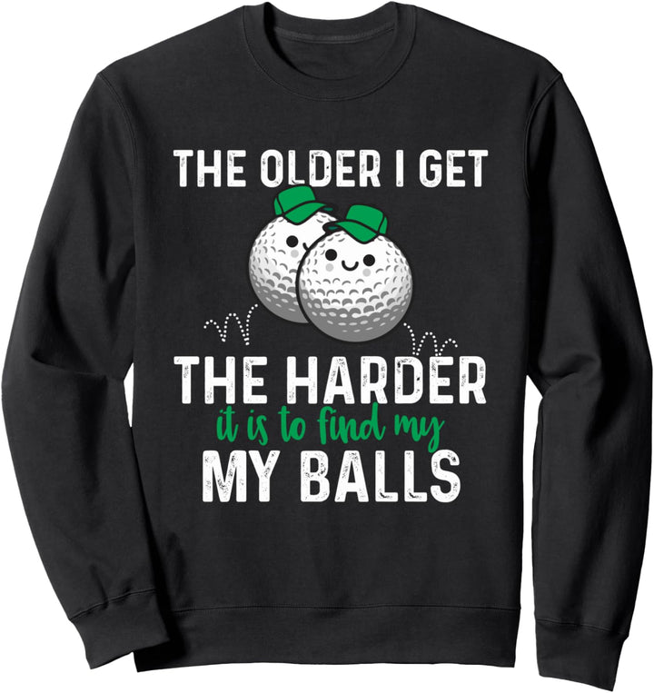 Je älter desto schwieriger, meine Bälle beim Golfen zu Sweatshirt