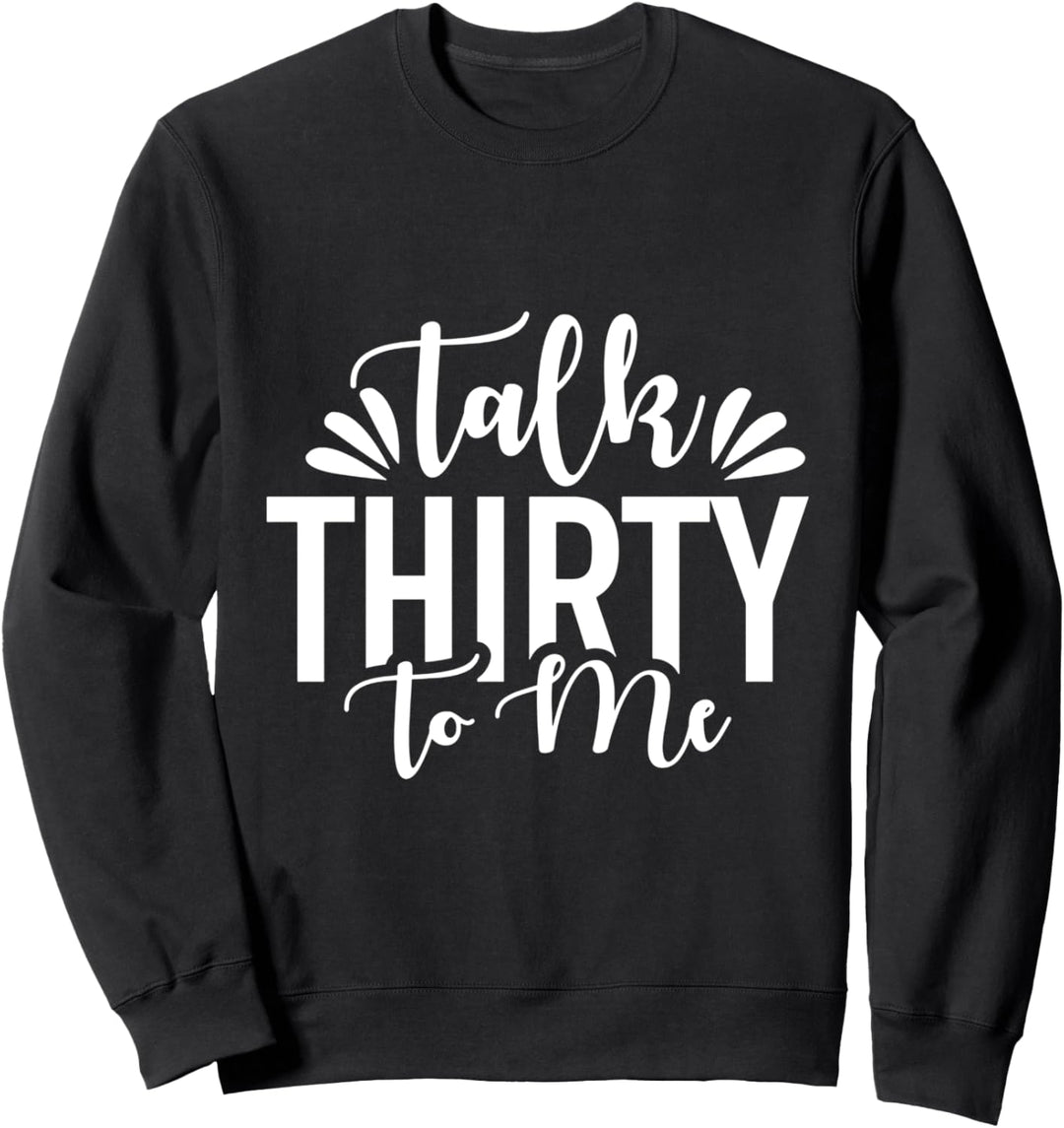 Talk Thirty (Dirty) To Me Lustiges Zitat – 30. Geburtstag Sweatshirt