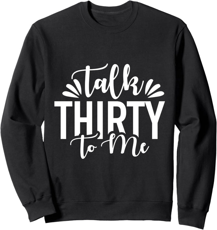Talk Thirty (Dirty) To Me Lustiges Zitat – 30. Geburtstag Sweatshirt
