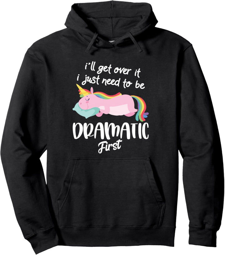 I'll Get Over It I Just Need To Be Dramatic First - Unicorn Pullover Hoodie