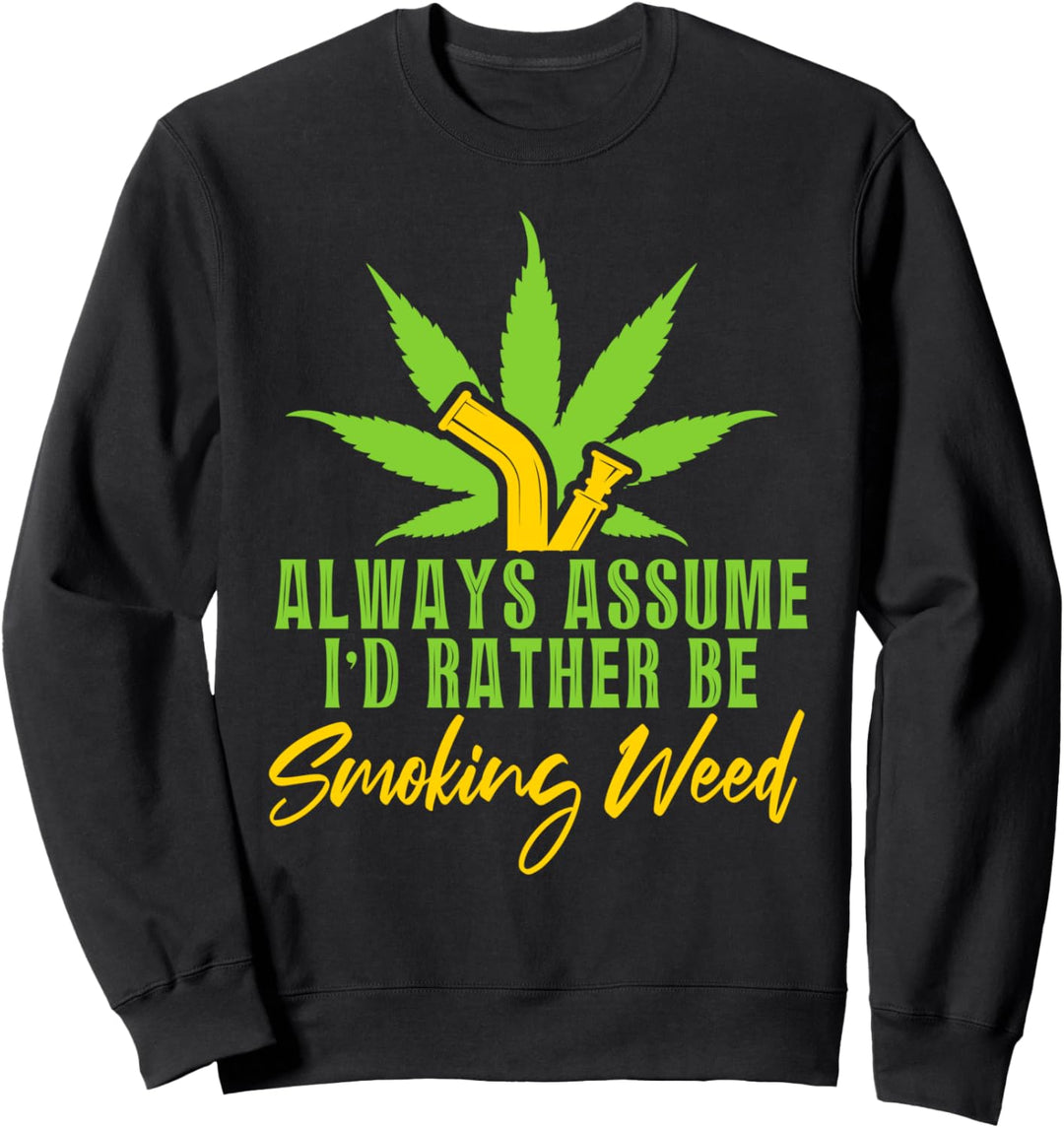 Gehen Sie immer davon aus, dass ich lieber Gras rauchen würde Sweatshirt