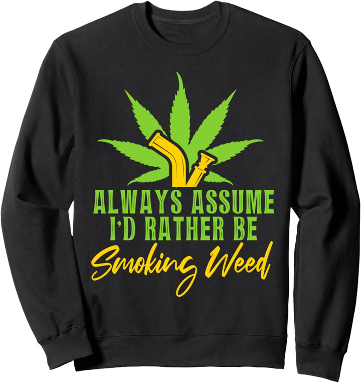 Gehen Sie immer davon aus, dass ich lieber Gras rauchen würde Sweatshirt