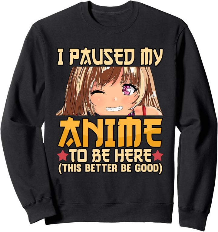 Anime Ich habe meinen Anime angehalten, um hier zu sein Otaku Weeb Kawaii Sweatshirt
