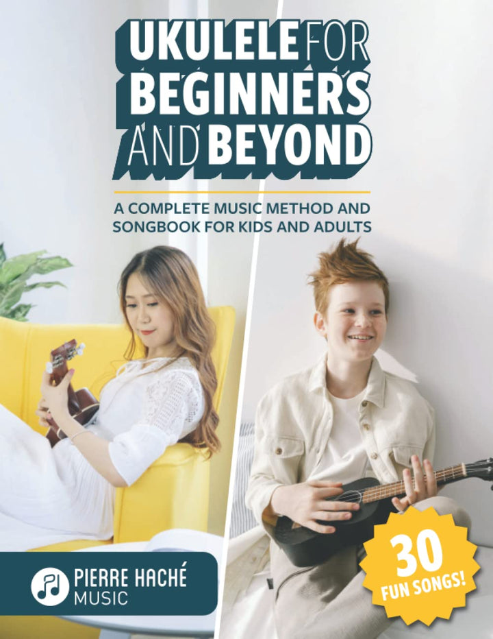 Ukulele for Beginners and Beyond: A Complete Music Method and Songbook for Kids and Adults (Beginner