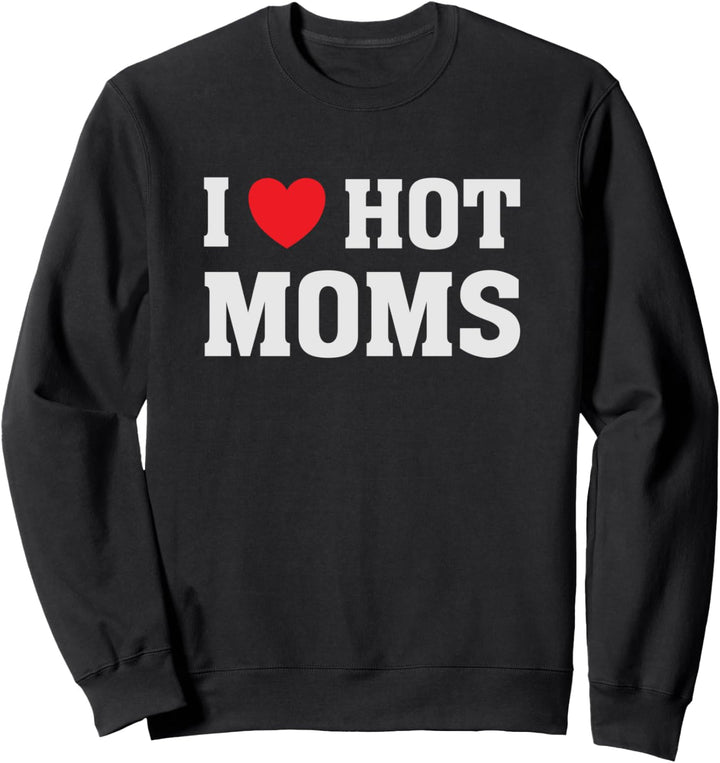 I Love Hot Moms - Lustiger Humor Spruch Sweatshirt
