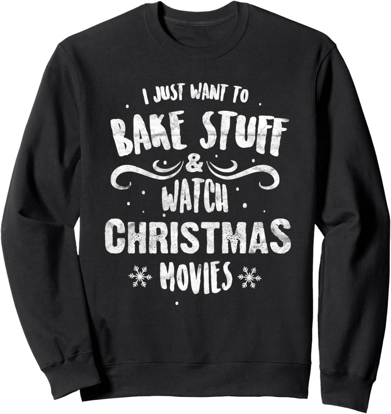 I Just Want To Bake Stuff And Watch Christmas Movies Santa Sweatshirt