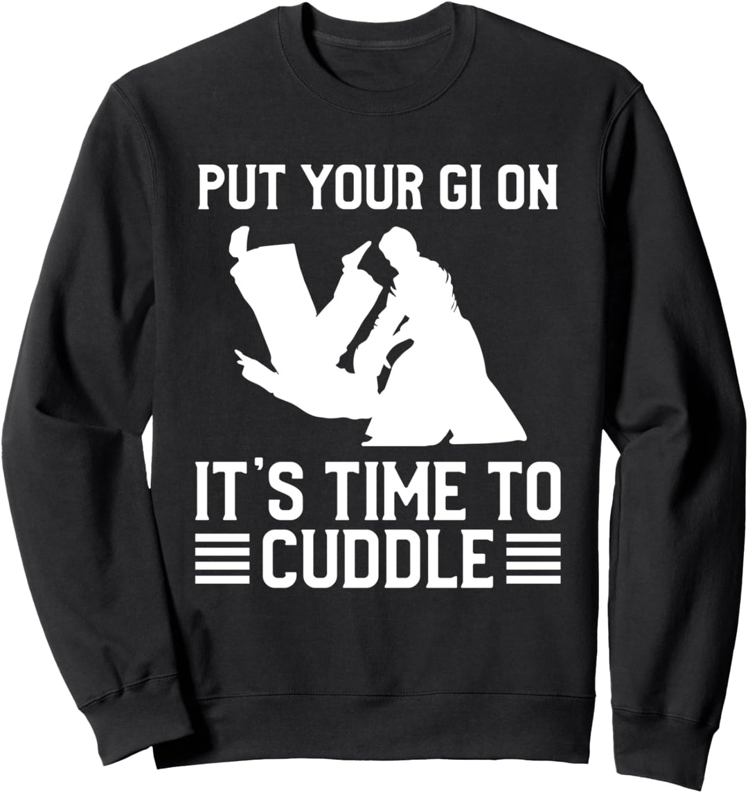 Put Your Gi On It's Time To Cuddle BJJ Jiu Jitsu. Sweatshirt