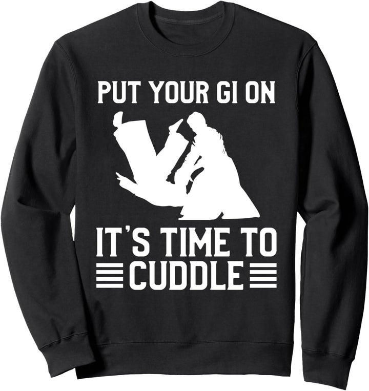 Put Your Gi On It's Time To Cuddle BJJ Jiu Jitsu. Sweatshirt