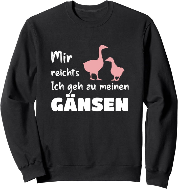 Gans Mir reicht´s Ich geh zu meine Gänsen Sweatshirt