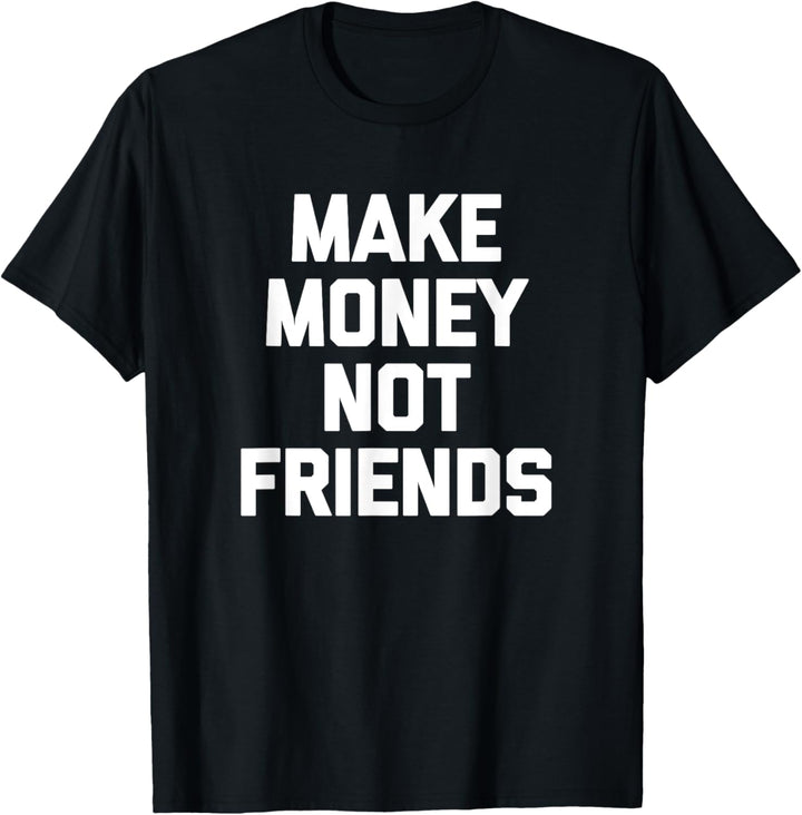 Make Money Not Friends T-Shirt Lustig Spruch sarkastisches Geld T-Shirt