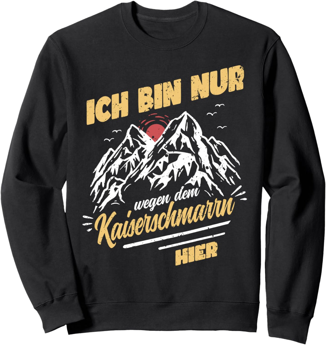 Ich bin nur wegen dem Kaiserschmarrn hier Sweatshirt