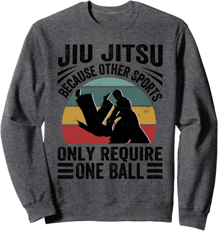Jiu Jitsu - Because Other Sports Only Require One Ball Sweatshirt