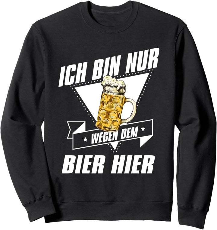 Ich bin nur wegen dem Bier hier JGA Kneipe Feiern Party Sweatshirt