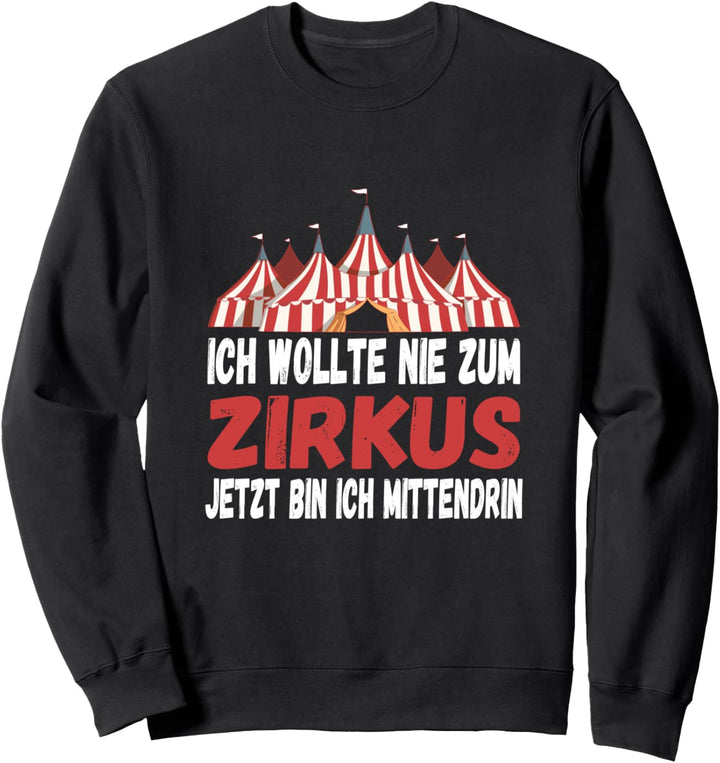 Ich wollte nie zum Zirkus jetzt bin ich mittendrin Lustig Sweatshirt