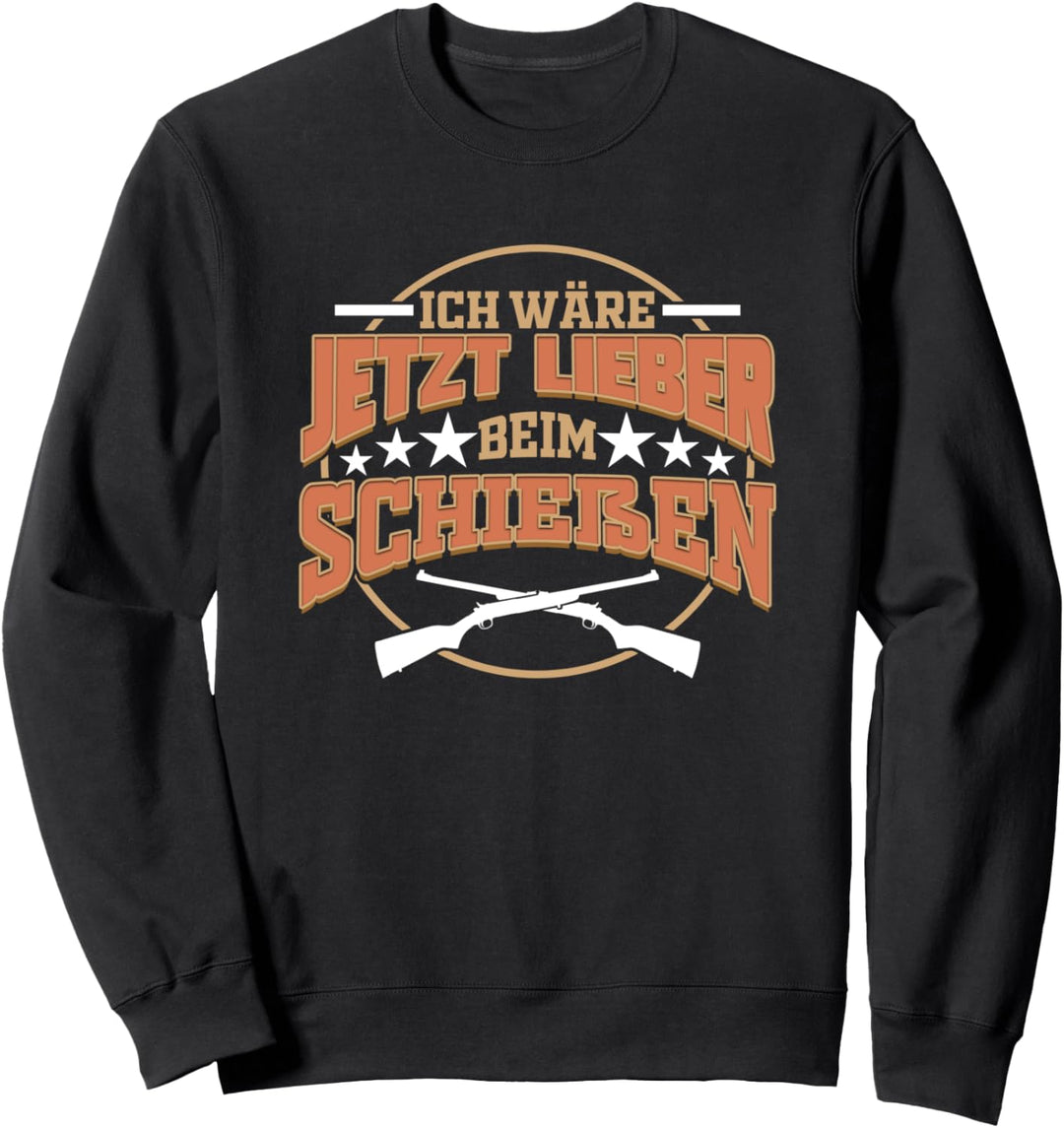 Ich wäre jetzt lieber beim Schiessen Sportschütze Schiessstand Sweatshirt