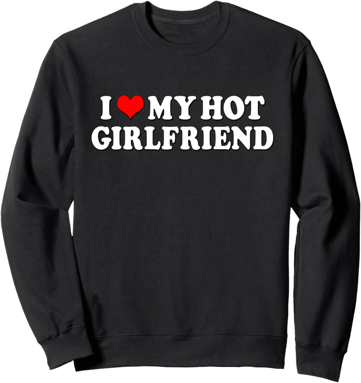 "I love my hot girlfriend I heart girlfriend Couple Matching Sweatshirt