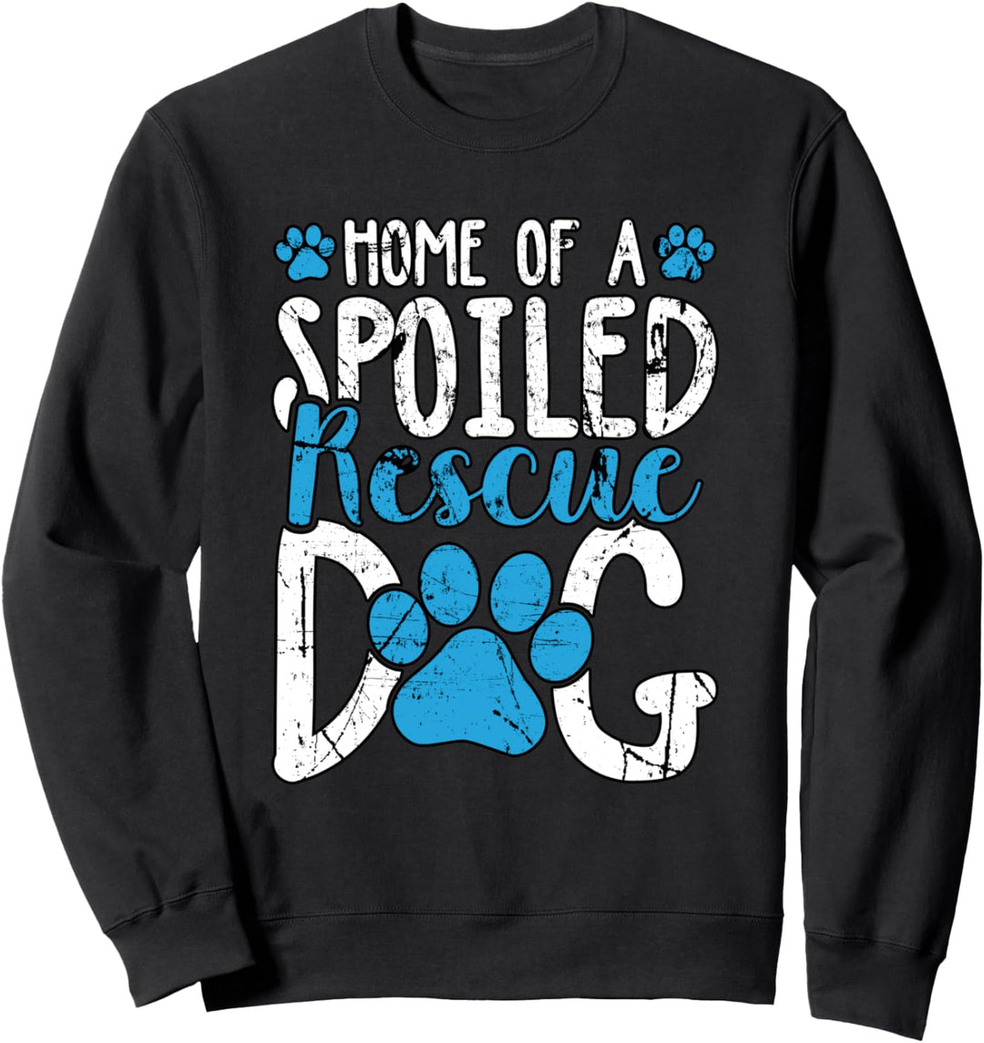 Rescue Dog Foster & Adoption | Home of a Spoiled Rescue Dog Sweatshirt