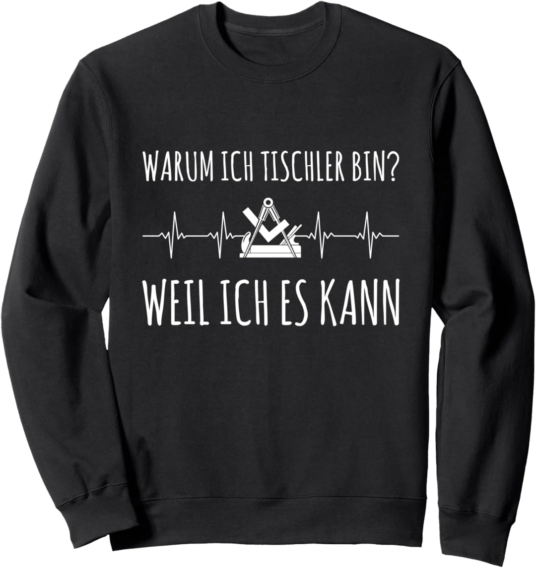Warum Ich Tischler Bin? Weil Ich Es Kann Handwerker Spruch Sweatshirt