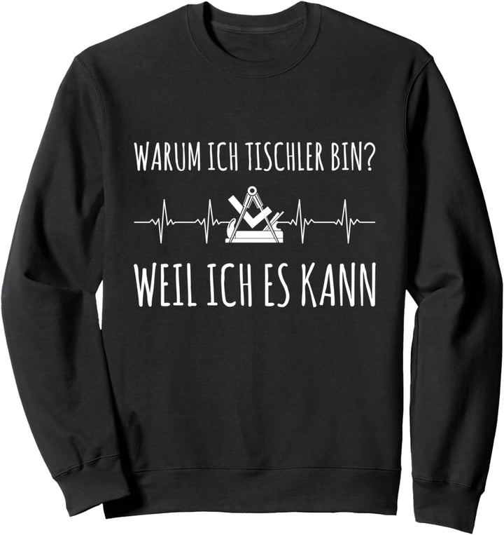 Warum Ich Tischler Bin? Weil Ich Es Kann Handwerker Spruch Sweatshirt
