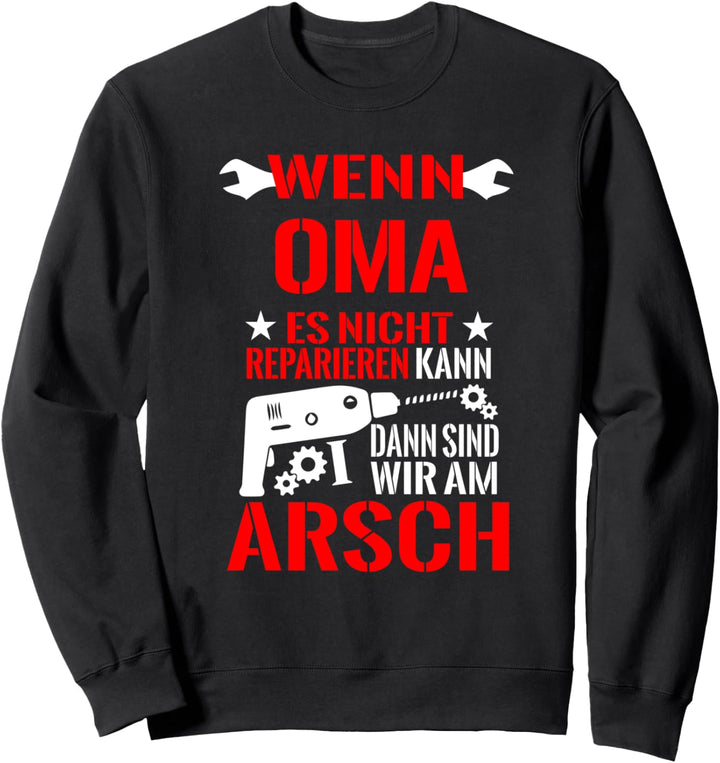 Wenn Oma Es Nicht Reparieren Kann Dann Sind Wir Am Arsch Sweatshirt