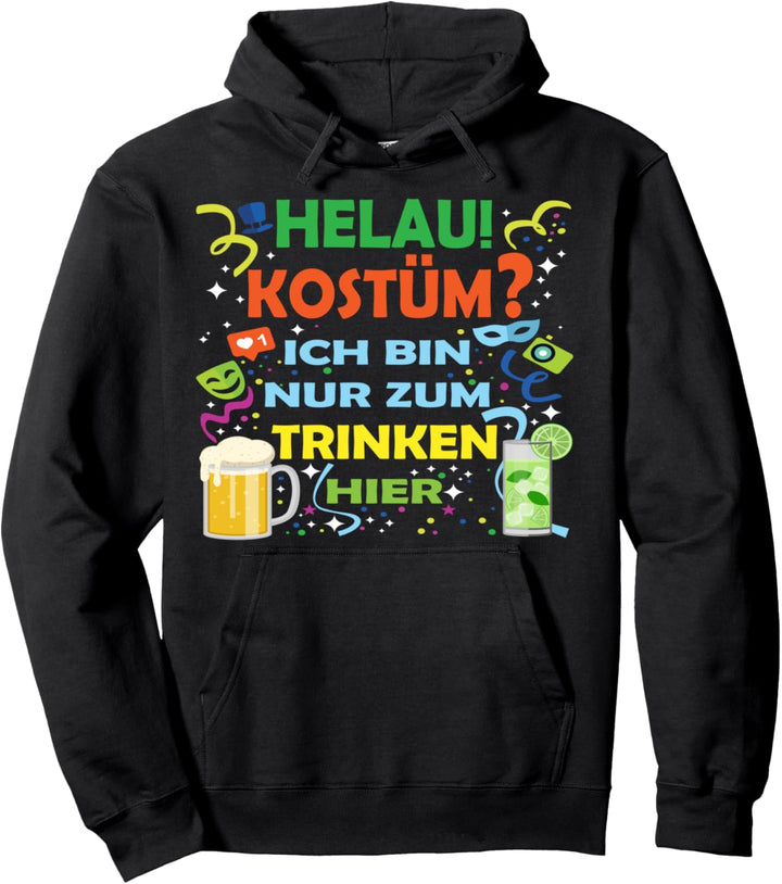 Helau - Kostüm? Ich bin nur zum Trinken hier Pullover Hoodie