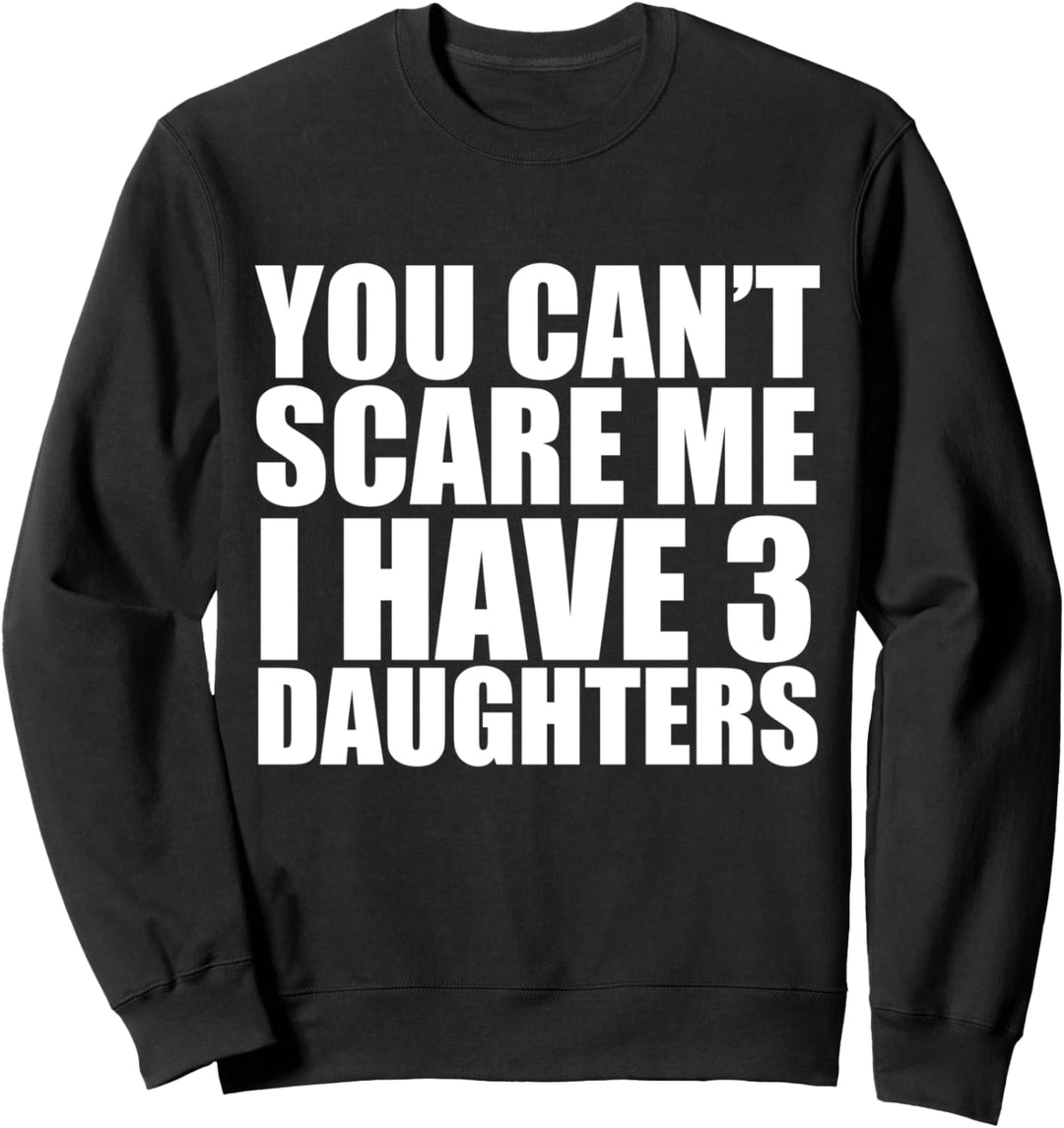 Du kannst mich nicht erschrecken Ich habe 3 Töchter Eltern Vatertag Sweatshirt