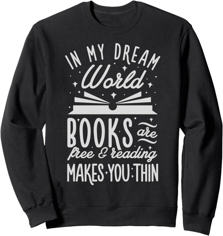In My Dream World Books Are Free And Reading Makes You Thin Sweatshirt