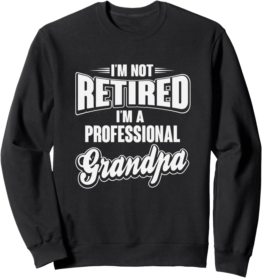 Funny I'm Not Retired I'm A Professional Grandpa Sweatshirt