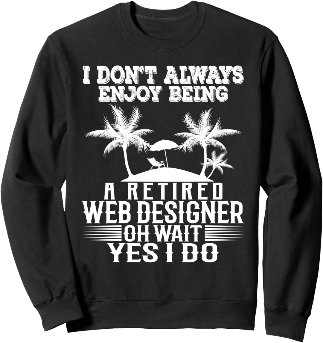 Ich geniesse es nicht immer, ein pensionierter Webdesigner zu sein Sweatshirt