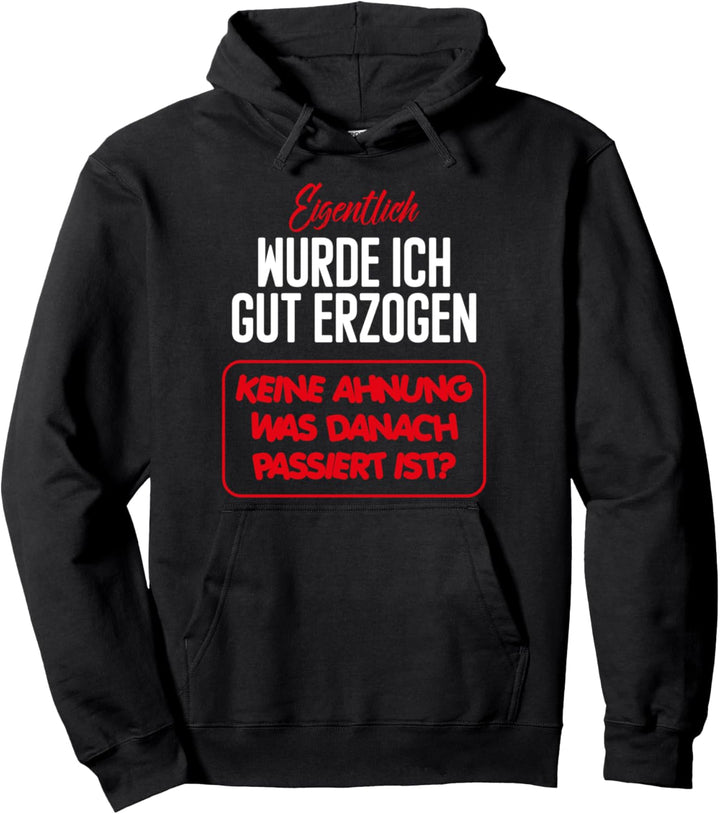 Eigentlich wurde ich gut erzogen,keine Ahnung was passiert Pullover Hoodie