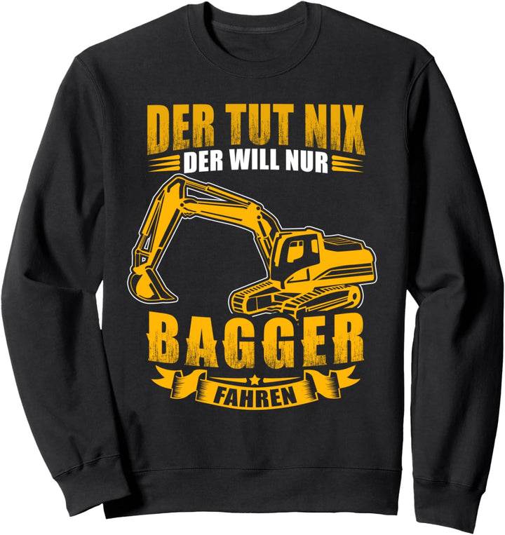 Der tut nix der will nur Bagger fahren witziges Sweatshirt