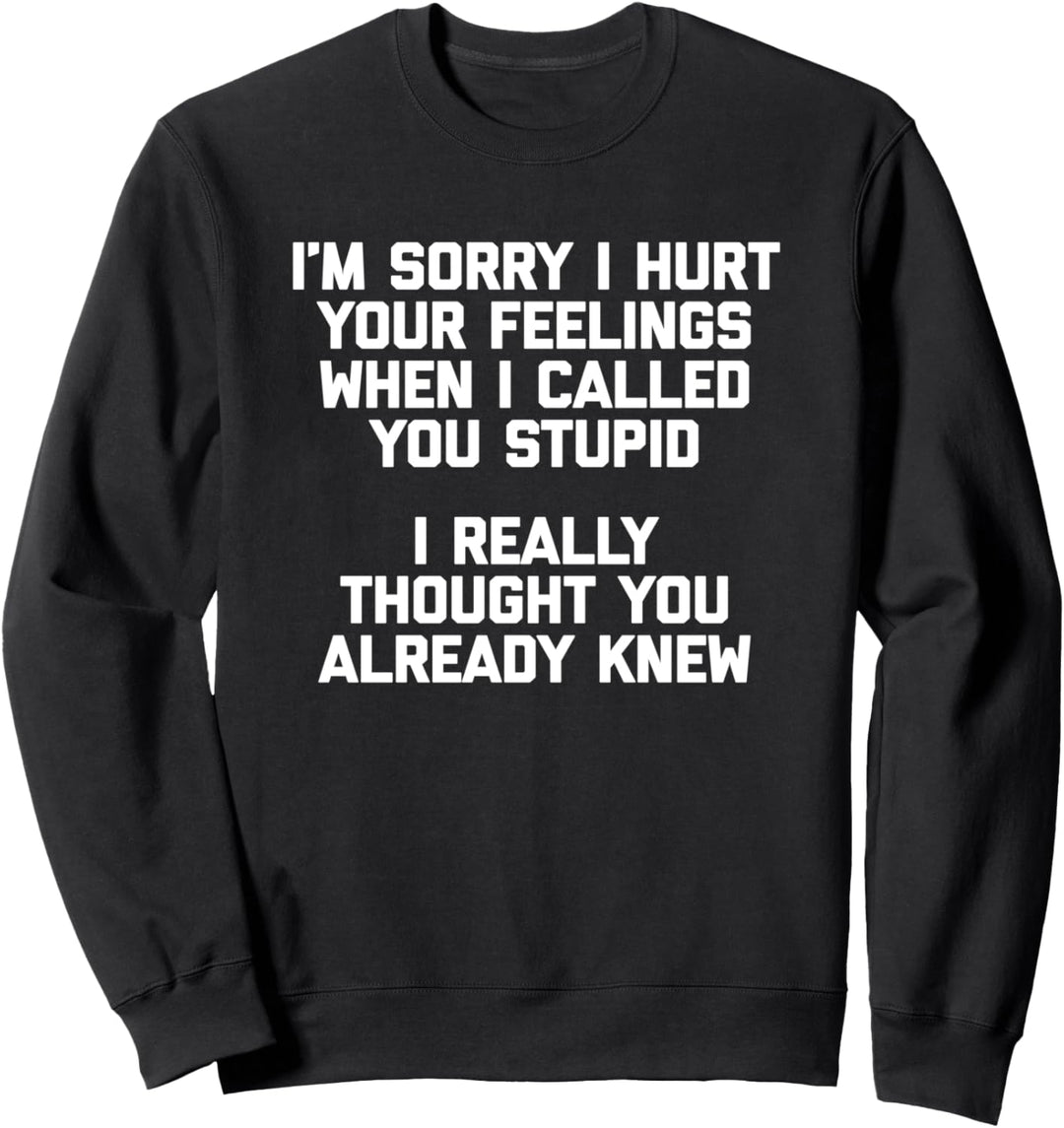 Es tut mir leid, dass ich deine Gefühle verletzt habe, als ich dich Dumm Sweatshirt