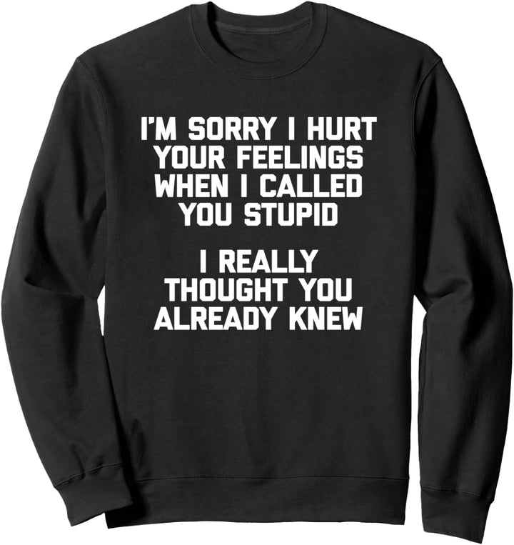 Es tut mir leid, dass ich deine Gefühle verletzt habe, als ich dich Dumm Sweatshirt