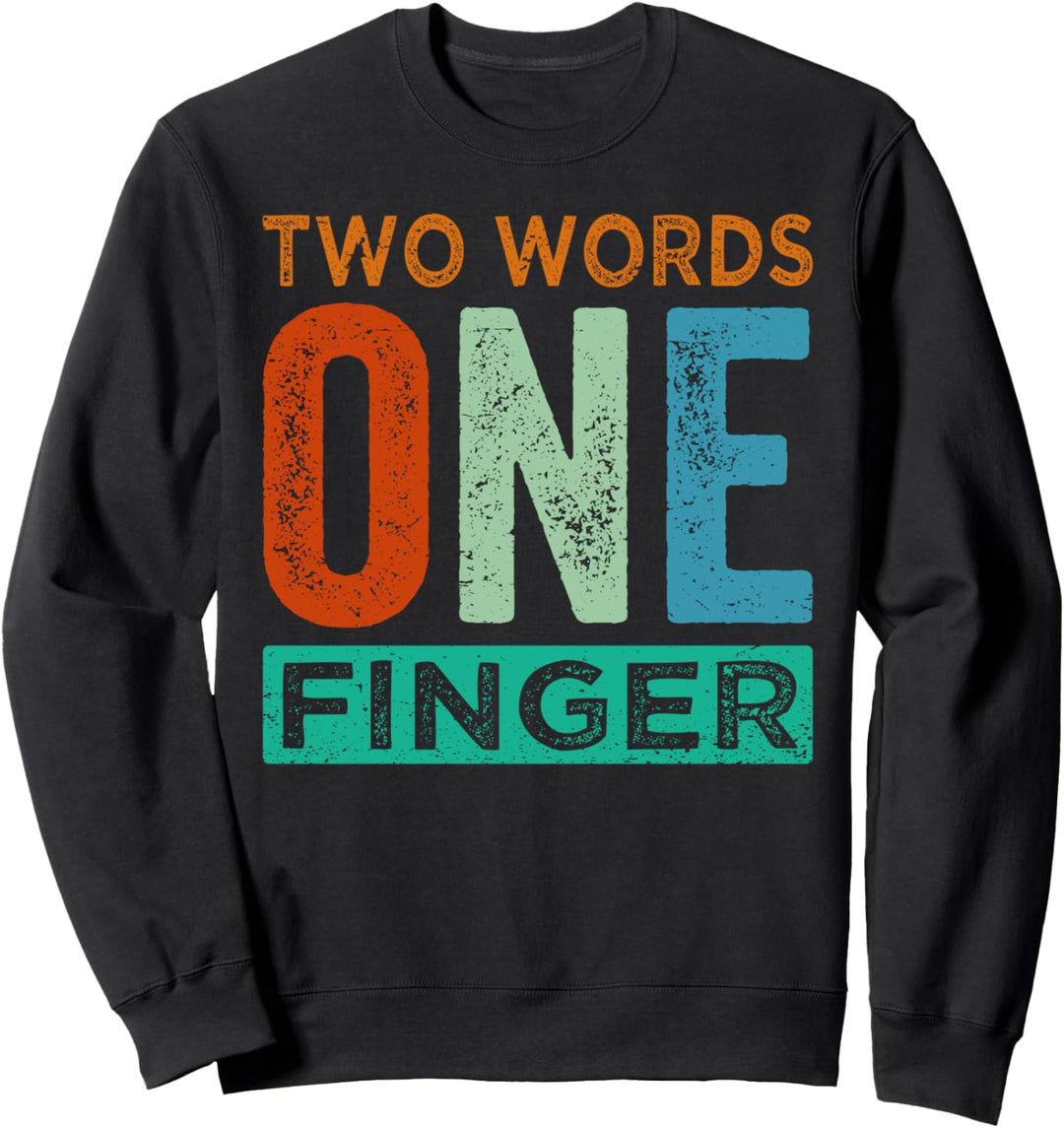 Two Words One Finger - Funny Quote - Sarcastic Saying Sweatshirt