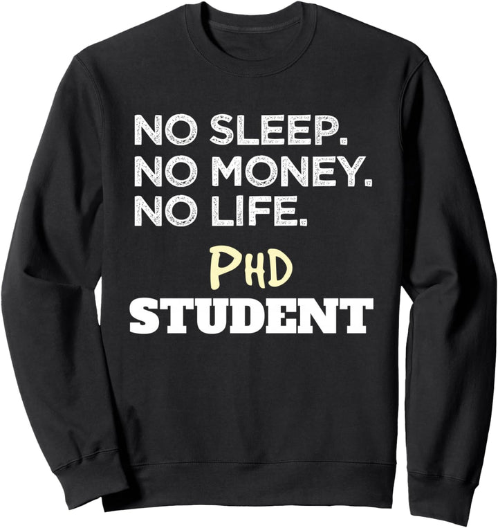 Ph.D. No Sleep No Money No Life Phd Student Sweatshirt