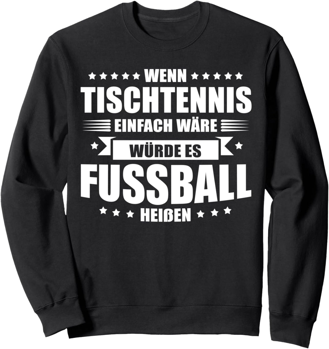 Wenn Tischtennis einfach wäre würde es Fussball heissen Sweatshirt