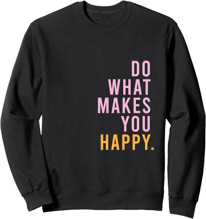 DO WHAT MAKES YOU HAPPY Statement Mindset Lifestyle Sweatshirt