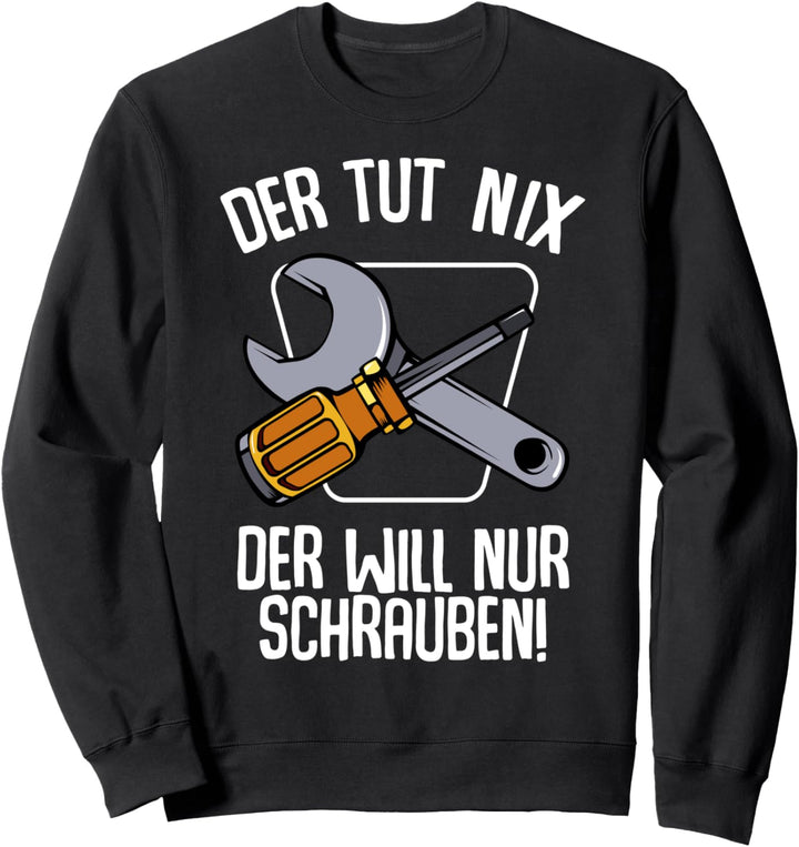 Der Tut Nix Der Will Nur Schrauben KFZ Mechaniker Lustig Sweatshirt