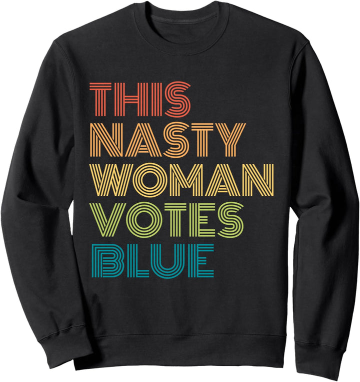 This Nasty Woman Votes Blue Feminist Political Liberal Voter Sweatshirt