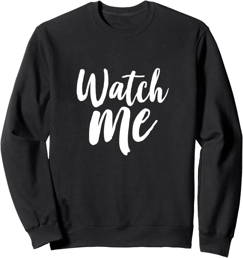 Watch me Sweatshirt