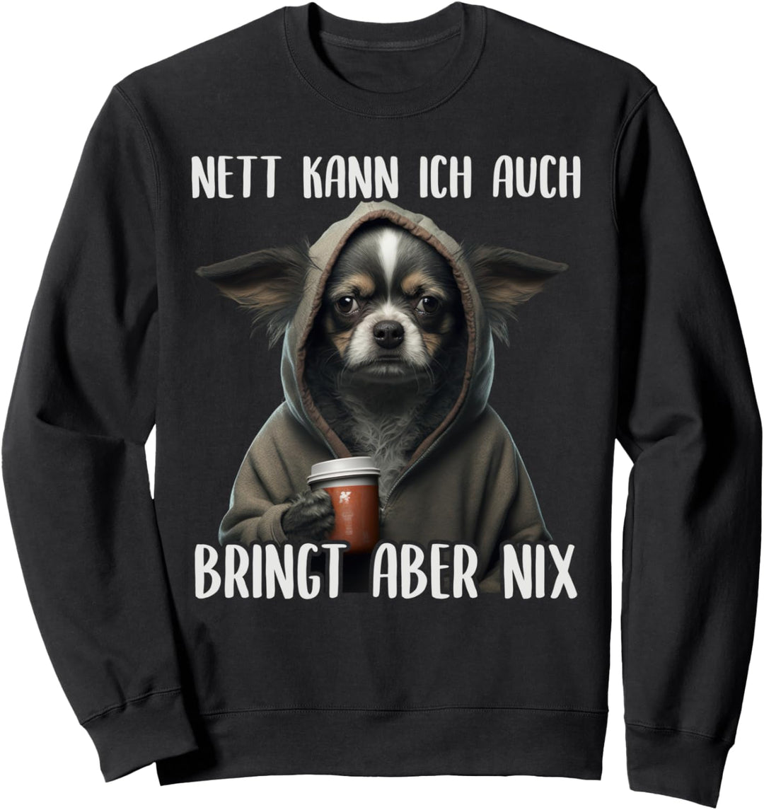 Nett Kann Ich Auch Bringt Aber Nix, Mürrischer Chihuahua Sweatshirt