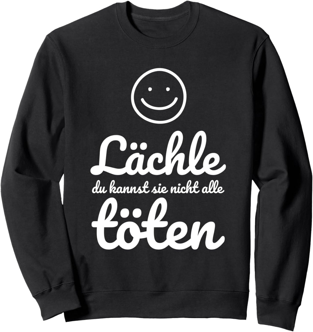Lächle du kannst sie nicht alle töten Sweatshirt