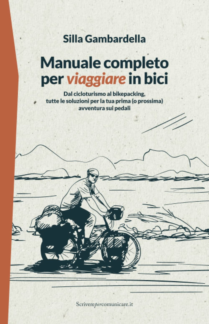 Manuale completo per viaggiare in bici: Dal cicloturismo al bikepacking: tutte le soluzioni per la t