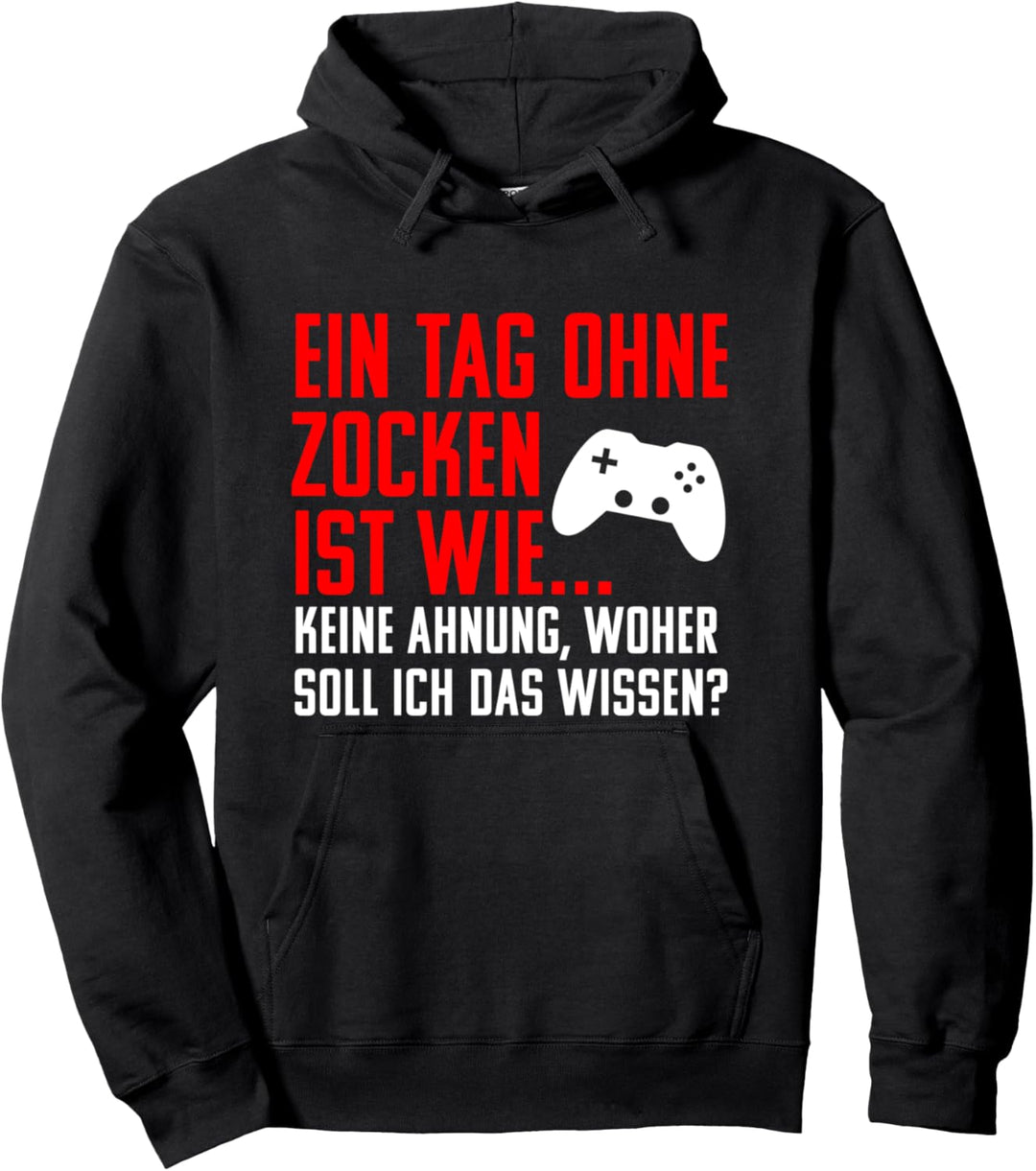 Ein Tag Ohne Zocken ist wie... Keine Ahnung! Gamer Fun Pullover Hoodie