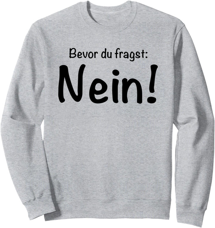 Bevor du fragst Nein Sarkasmus Ironie Sweatshirt