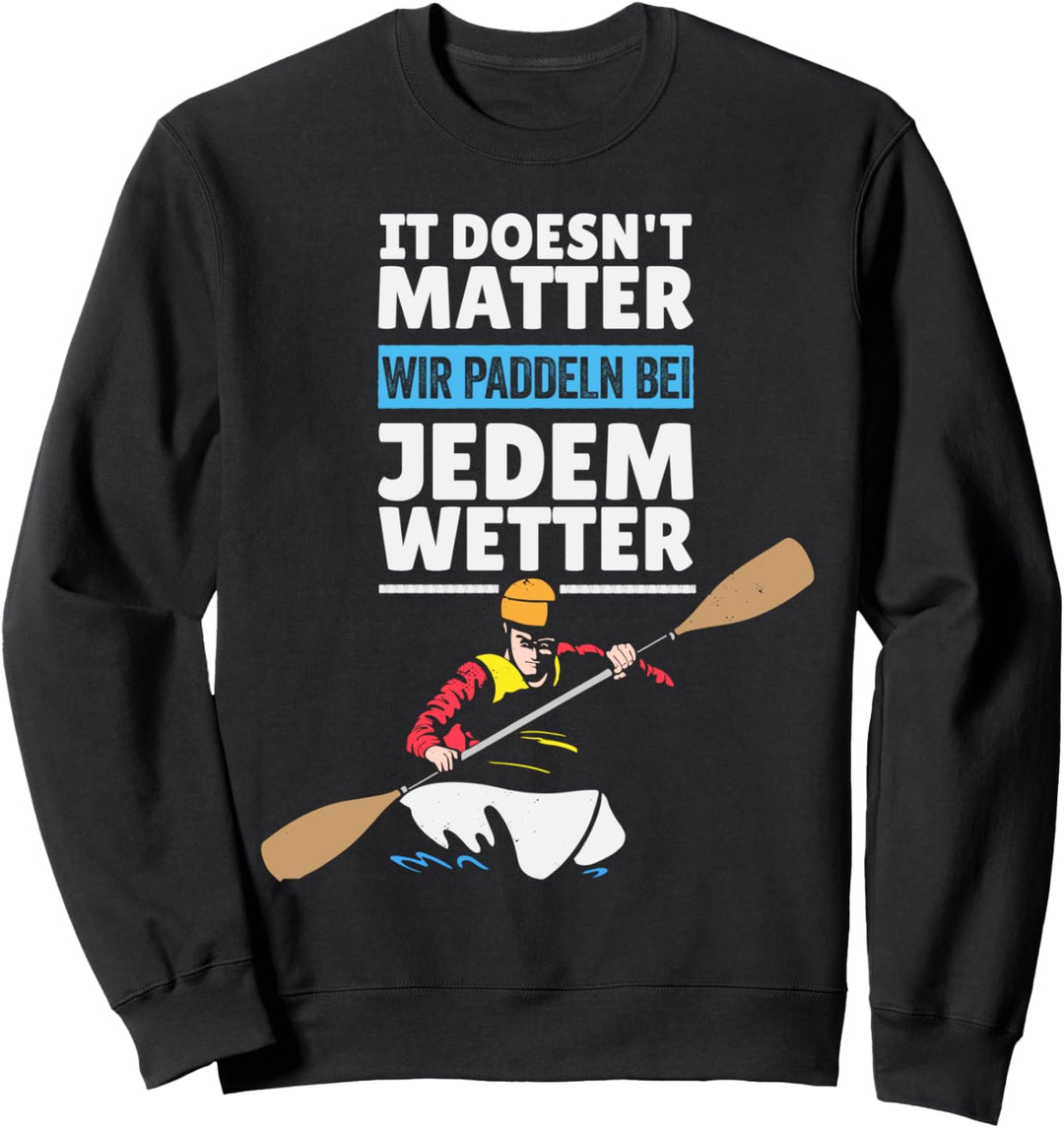 Wir Paddeln bei jedem Wetter - Kajak Kanu Paddler Sweatshirt