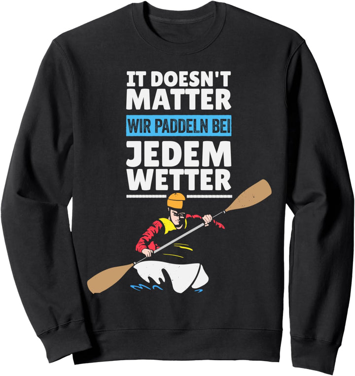 Wir Paddeln bei jedem Wetter - Kajak Kanu Paddler Sweatshirt